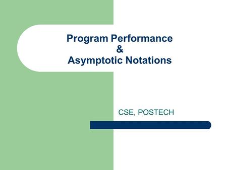 Program Performance & Asymptotic Notations CSE, POSTECH.