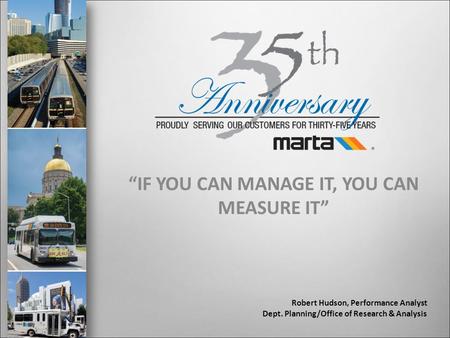 “IF YOU CAN MANAGE IT, YOU CAN MEASURE IT” Robert Hudson, Performance Analyst Dept. Planning/Office of Research & Analysis.