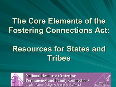 1 The Core Elements of the Fostering Connections Act: Resources for States and Tribes.