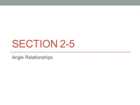 SECTION 2-5 Angle Relationships. You have now experienced using inductive reasoning. So we will begin discovering geometric relationships using inductive.