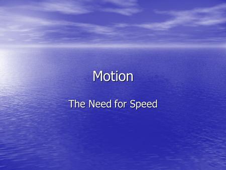 Motion The Need for Speed. What is motion? You are probably thinking that motion is when something is moving… You are probably thinking that motion is.