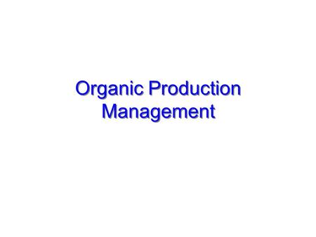 Organic Production Management. Brief Background Organic Products Products labeled as “organic” are those certified as having been produced through clearly.