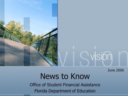 News to Know Office of Student Financial Assistance Florida Department of Education June 2006.