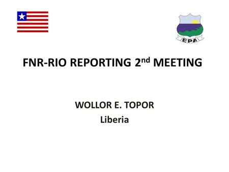 FNR-RIO REPORTING 2 nd MEETING WOLLOR E. TOPOR Liberia.