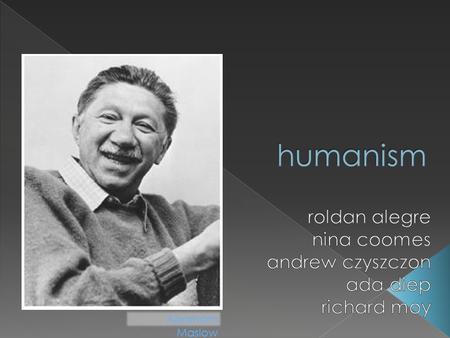 Abraham Maslow.  Humanistic Psychology: - focuses on an individual’s potential. - a response to the dissatisfaction with behaviorism (the study of observable.