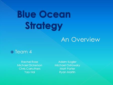  Team 4 Rachel Rose Michael Dickerson Chris Carruthers Yao Hai Adam Kogler Michael Ostrowsky Matt Porter Ryan Martin An Overview.