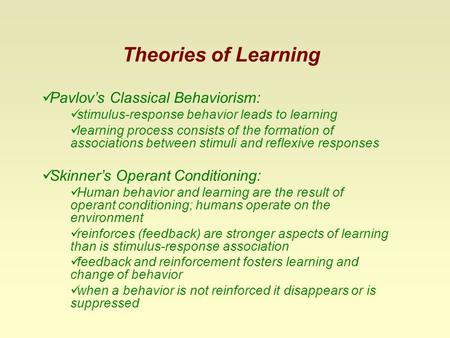 Theories of Learning Pavlov’s Classical Behaviorism: stimulus-response behavior leads to learning learning process consists of the formation of associations.