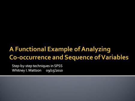 Step-by-step techniques in SPSS Whitney I. Mattson 09/15/2010.