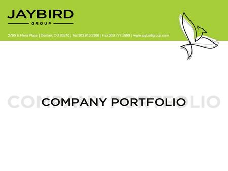 2700 E.Flora Place | Denver, CO 80210 | Tel 303.810.3306 | Fax 303.777.5989 | www.jaybirdgroup.com.