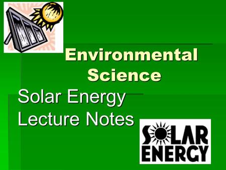 Environmental Science Environmental Science Solar Energy Lecture Notes.