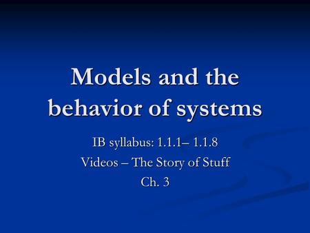 Models and the behavior of systems IB syllabus: 1.1.1– 1.1.8 Videos – The Story of Stuff Ch. 3.