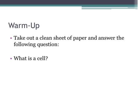 Warm-Up Take out a clean sheet of paper and answer the following question: What is a cell?