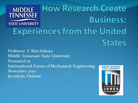 Professor S. Kim Sokoya Middle Tennessee State University Presented at International Forum of Mechanical Engineering November 2010 Jyvaskyla, Finland.