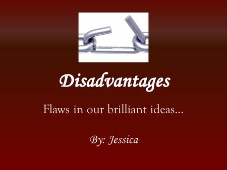 Flaws in our brilliant ideas… By: Jessica. + Contributes to Global Warming + Acid rains + Availability of fuels + Prices may be inconsistent.