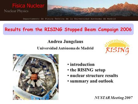 Results from the RISING Stopped Beam Campaign 2006 Andrea Jungclaus Universidad Autónoma de Madrid NUSTAR Meeting 2007 introduction the RISING setup nuclear.