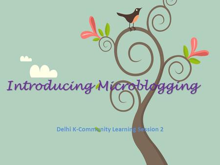 Introducing Microblogging Delhi K-Community Learning Session 2.