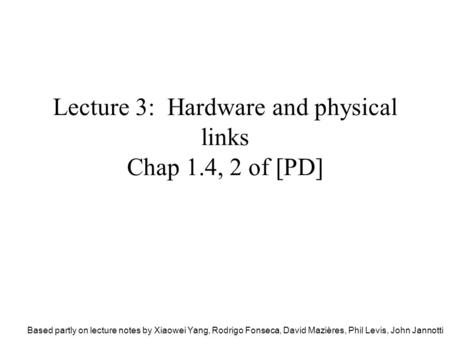 Lecture 3: Hardware and physical links Chap 1.4, 2 of [PD]