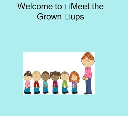 Welcome to Meet the Grown ups. Squirrel Class Mrs Saroya & Mr Hadjigeorgiou Mrs Kay Squirrel Class Grown ups.