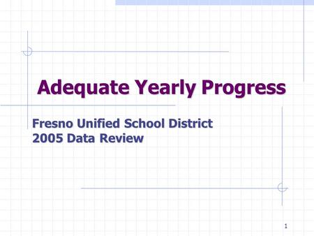 1 Adequate Yearly Progress Fresno Unified School District 2005 Data Review.