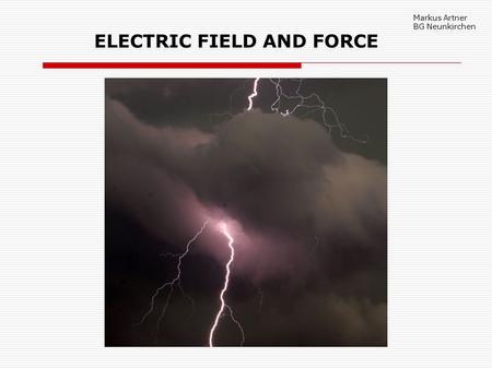 ELECTRIC FIELD AND FORCE Markus Artner BG Neunkirchen.