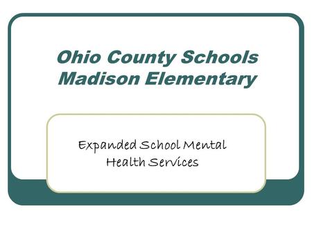 Ohio County Schools Madison Elementary Expanded School Mental Health Services.