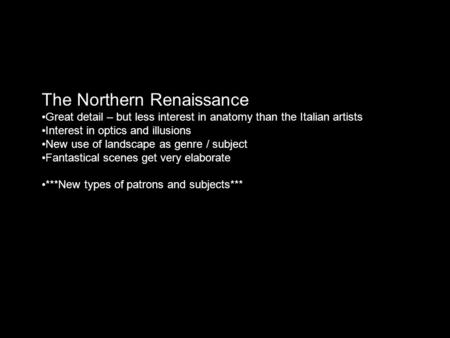 The Northern Renaissance Great detail – but less interest in anatomy than the Italian artists Interest in optics and illusions New use of landscape as.