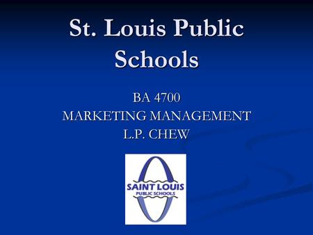 St. Louis Public Schools BA 4700 MARKETING MANAGEMENT L.P. CHEW.