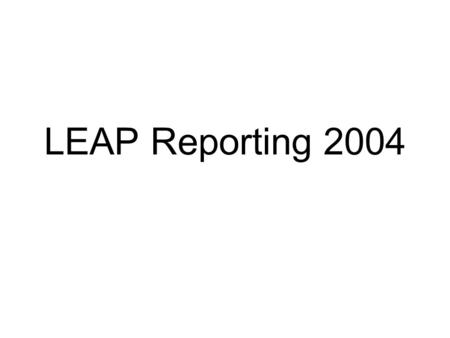 LEAP Reporting 2004. Reporting Dates Early reporting districts –August 4 Districts must submit data to RIC –August 6 Last day RIC can submit LEAP files.