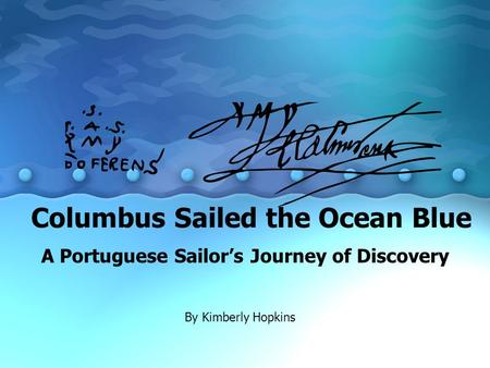 Columbus Sailed the Ocean Blue A Portuguese Sailor’s Journey of Discovery By Kimberly Hopkins.