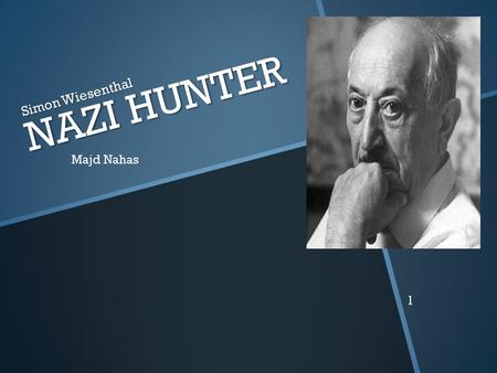 NAZI HUNTER Simon Wiesenthal Majd Nahas 1. History Looks Back 1. 1. Simon Wiesenthal was a survivor of the Nazi Death Camps When history looks back,