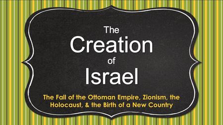 The Creation Israel of The Fall of the Ottoman Empire, Zionism, the Holocaust, & the Birth of a New Country.