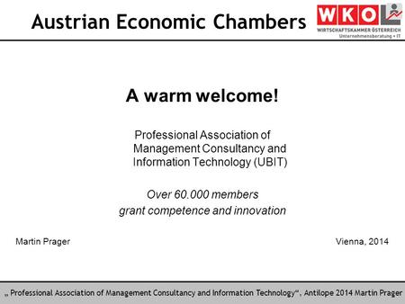 „ Professional Association of Management Consultancy and Information Technology“, Antilope 2014 Martin Prager A warm welcome! Professional Association.