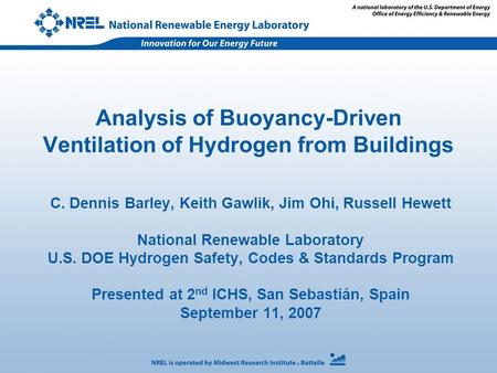 Analysis of Buoyancy-Driven Ventilation of Hydrogen from Buildings C. Dennis Barley, Keith Gawlik, Jim Ohi, Russell Hewett National Renewable Laboratory.