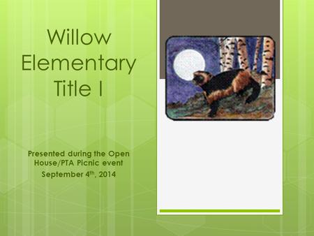 Willow Elementary Title I Presented during the Open House/PTA Picnic event September 4 th, 2014.