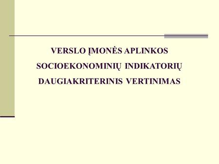 VERSLO ĮMONĖS APLINKOS SOCIOEKONOMINIŲ INDIKATORIŲ DAUGIAKRITERINIS VERTINIMAS PROF. HAB. DR. ALGIS ŽVIRBLIS.