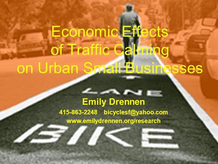 Economic Effects of Traffic Calming on Urban Small Businesses Emily Drennen 415-863-2248