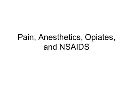 Pain, Anesthetics, Opiates, and NSAIDS. Pain Definition: unpleasant sensory and emotional experience –Subjective: sensation and emotion –Not necessarily.