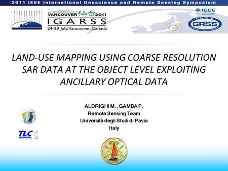 LAND-USE MAPPING USING COARSE RESOLUTION SAR DATA AT THE OBJECT LEVEL EXPLOITING ANCILLARY OPTICAL DATA ALDRIGHI M., GAMBA P. Remote Sensing Team Università.