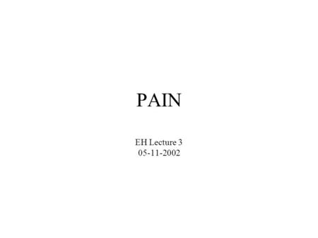 PAIN EH Lecture 3 05-11-2002. PAIN Intensity, quality, context varies in what we label pain pain and pleasure are termed opposite in our culture pain.