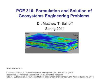 PGE 310: Formulation and Solution of Geosystems Engineering Problems Dr. Matthew T. Balhoff Spring 2011 Notes Adapted from: Chapra, S., Canale, R. “Numerical.