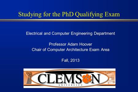 Studying for the PhD Qualifying Exam Electrical and Computer Engineering Department Professor Adam Hoover Chair of Computer Architecture Exam Area Fall,