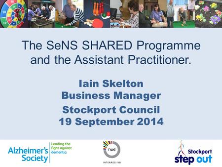 The SeNS SHARED Programme and the Assistant Practitioner. Iain Skelton Business Manager Stockport Council 19 September 2014.