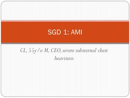 CL, 55y/o CEO, severe substernal chest heaviness