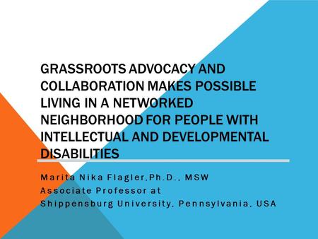 GRASSROOTS ADVOCACY AND COLLABORATION MAKES POSSIBLE LIVING IN A NETWORKED NEIGHBORHOOD FOR PEOPLE WITH INTELLECTUAL AND DEVELOPMENTAL DISABILITIES Marita.