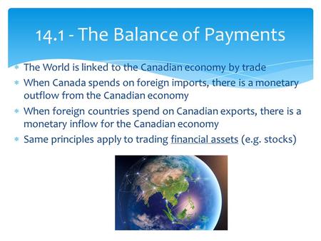 14.1 - The Balance of Payments  The World is linked to the Canadian economy by trade  When Canada spends on foreign imports, there is a monetary outflow.