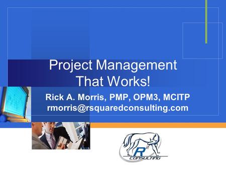 Project Management That Works! Rick A. Morris, PMP, OPM3, MCITP