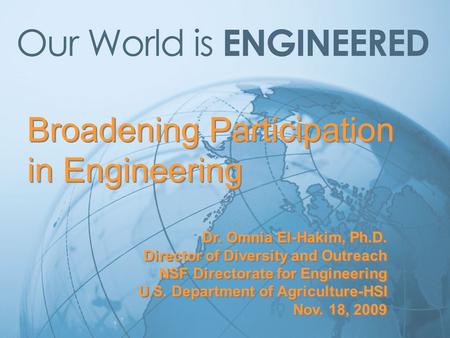 Broadening Participation in Engineering Dr. Omnia El-Hakim, Ph.D. Director of Diversity and Outreach NSF Directorate for Engineering U.S. Department of.