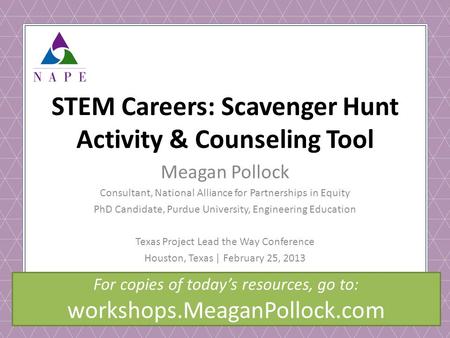 © NAPEEF 2013 STEM Careers: Scavenger Hunt Activity & Counseling Tool Meagan Pollock Consultant, National Alliance for Partnerships in Equity PhD Candidate,