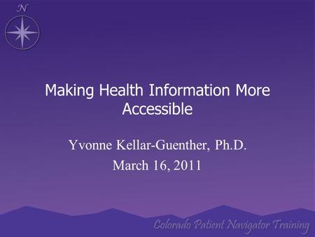 Making Health Information More Accessible Yvonne Kellar-Guenther, Ph.D. March 16, 2011.