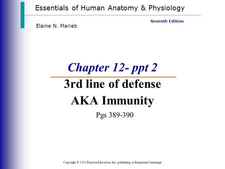 Essentials of Human Anatomy & Physiology Copyright © 2003 Pearson Education, Inc. publishing as Benjamin Cummings Seventh Edition Elaine N. Marieb Chapter.